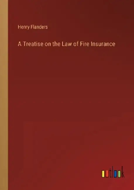 A Treatise on the Law of Fire Insurance by Henry Flanders