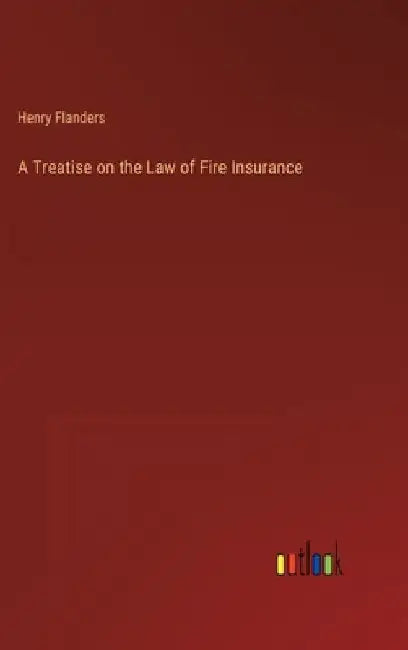 A Treatise on the Law of Fire Insurance by Henry Flanders