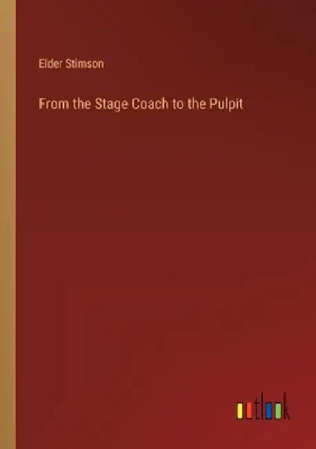 From the Stage Coach to the Pulpit by Elder Stimson