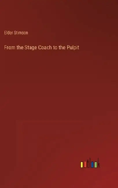 From the Stage Coach to the Pulpit by Elder Stimson