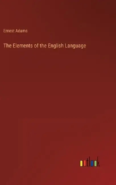 The Elements of the English Language by Ernest Adams