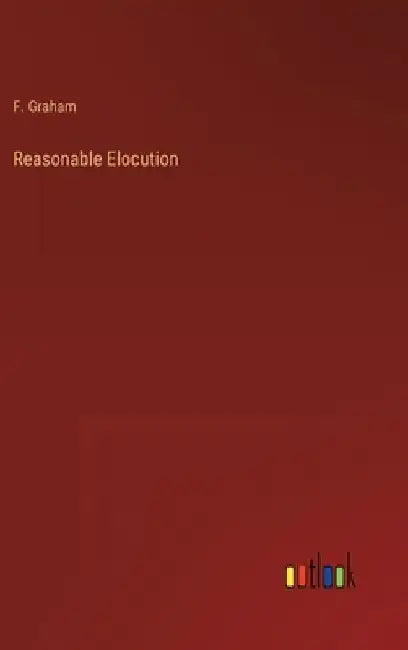 Reasonable Elocution by F. Graham