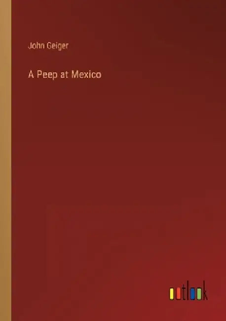 A Peep at Mexico by John Geiger