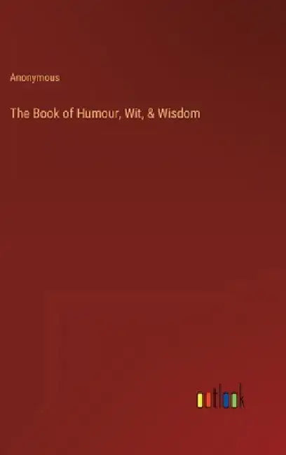 The Book of Humour, Wit, & Wisdom by Anonymous