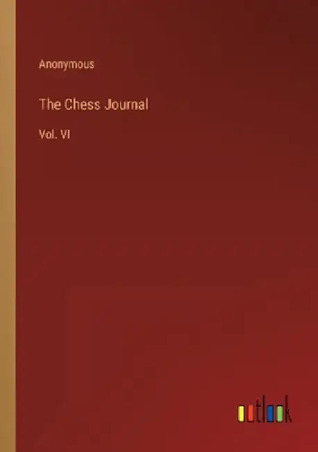 The Chess Journal: Vol. VI by Anonymous