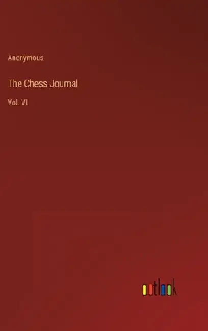 The Chess Journal: Vol. VI by Anonymous