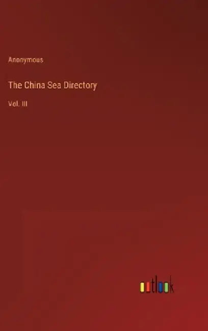 The China Sea Directory: Vol. III by Anonymous