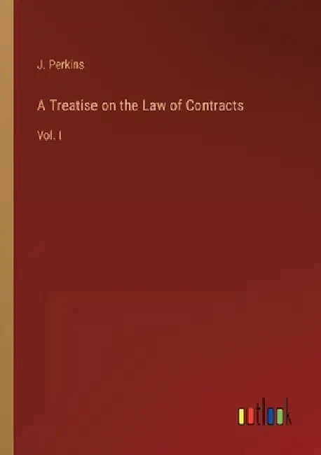 A Treatise on the Law of Contracts: Vol. I by J. Perkins