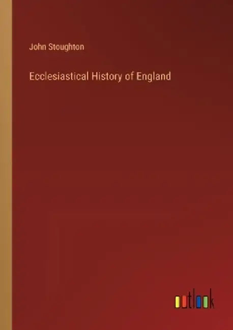 Ecclesiastical History of England by John Stoughton