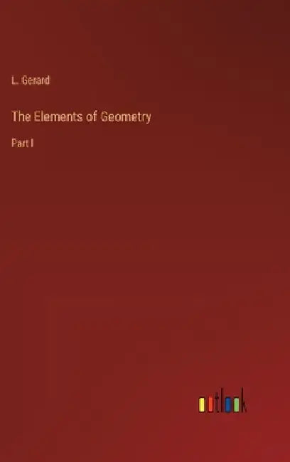 The Elements of Geometry: Part I by L. Gerard