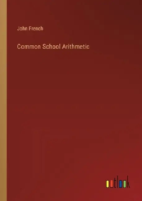 Common School Arithmetic by John French
