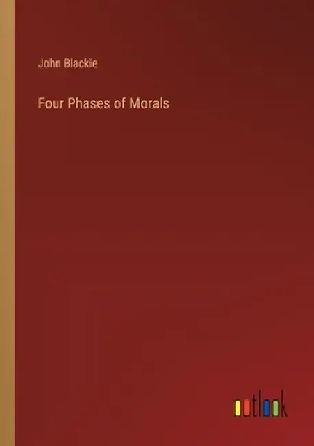 Four Phases of Morals by John Blackie