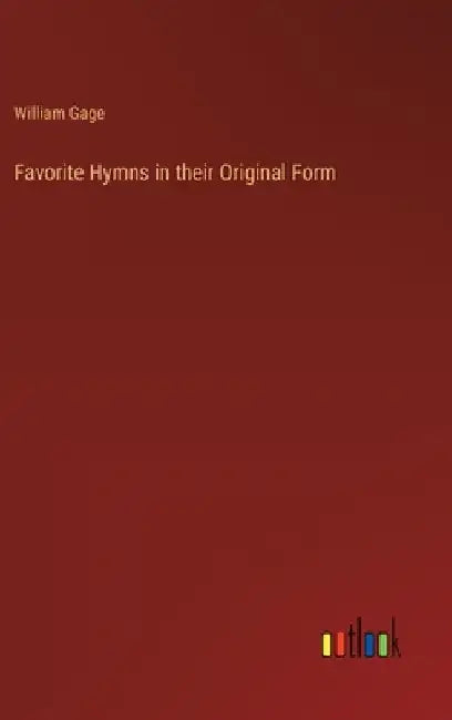 Favorite Hymns in their Original Form by William Gage