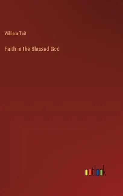 Faith in the Blessed God by William Tait
