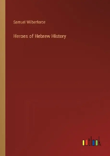 Heroes of Hebrew History by Samuel Wilberforce