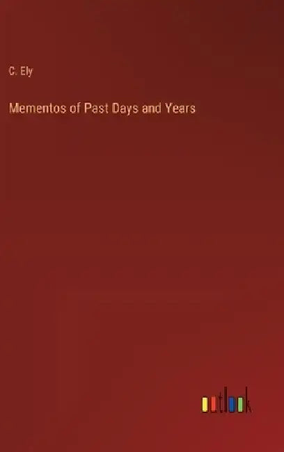 Mementos of Past Days and Years by C. Ely