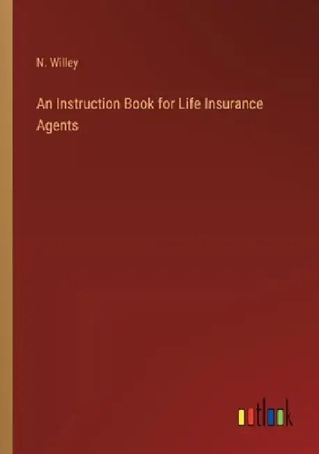An Instruction Book for Life Insurance Agents by N. Willey