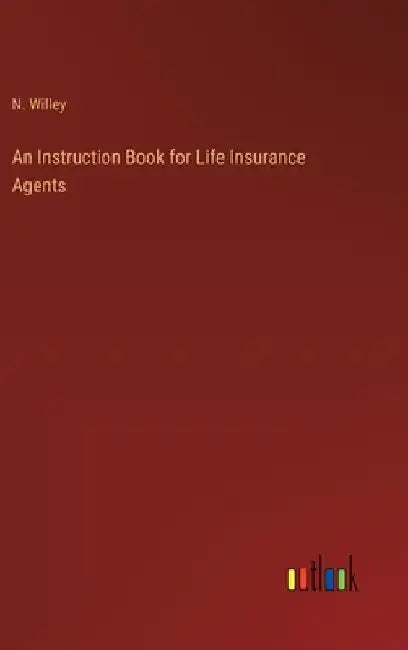 An Instruction Book for Life Insurance Agents by N. Willey
