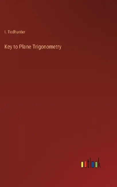 Key to Plane Trigonometry by I. Todhunter