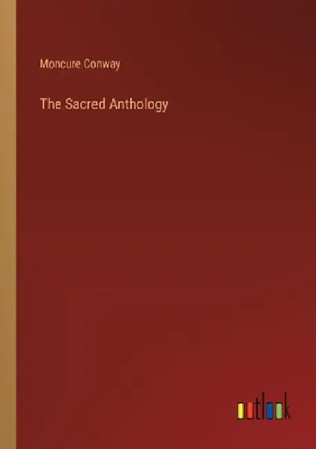 The Sacred Anthology by Moncure Daniel Conway
