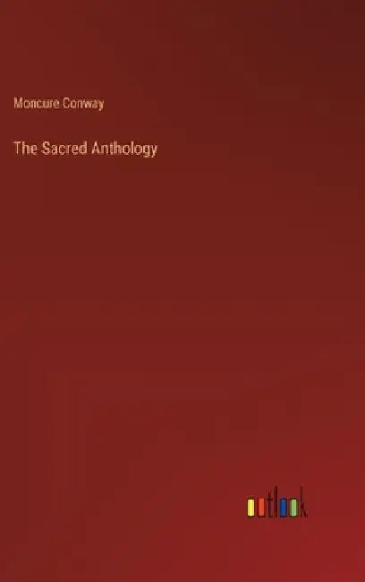 The Sacred Anthology by Moncure Daniel Conway