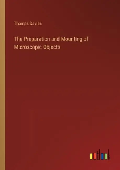 The Preparation and Mounting of Microscopic Objects by Thomas Davies