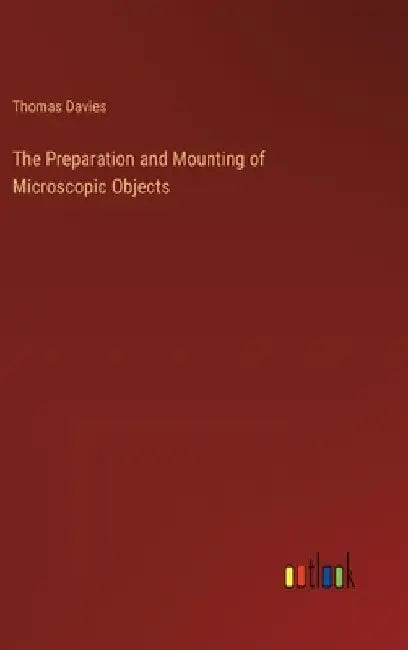The Preparation and Mounting of Microscopic Objects by Thomas Davies