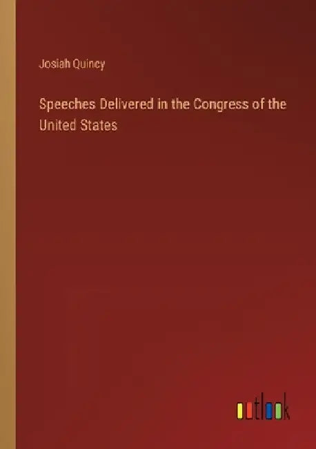 Speeches Delivered in the Congress of the United States by Josiah Quincy
