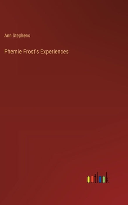 Phemie Frost's Experiences by Ann Stephens