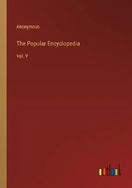The Popular Encyclopedia: Vol. V by Anonymous