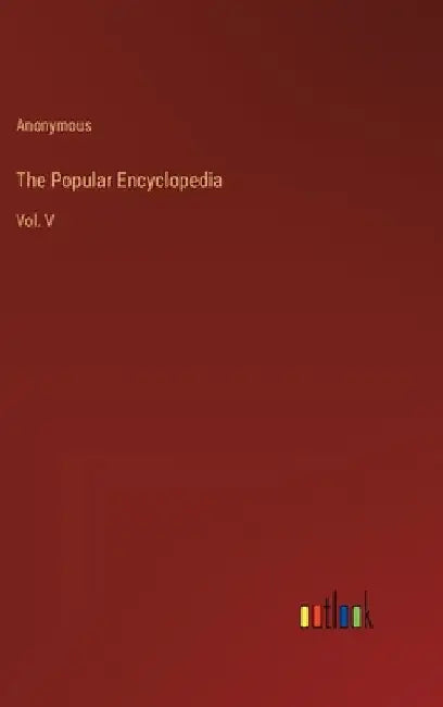 The Popular Encyclopedia: Vol. V by Anonymous