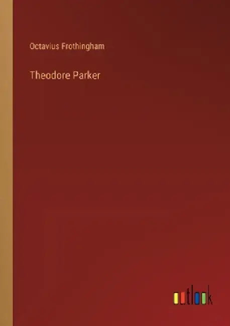 Theodore Parker by Octavius Frothingham