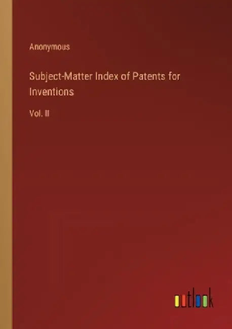 Subject-Matter Index of Patents for Inventions: Vol. II by Anonymous
