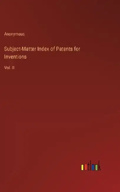 Subject-Matter Index of Patents for Inventions: Vol. II by Anonymous