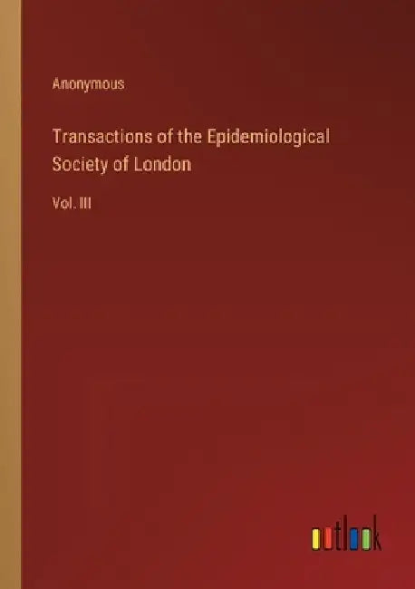 Transactions of the Epidemiological Society of London: Vol. III by Anonymous