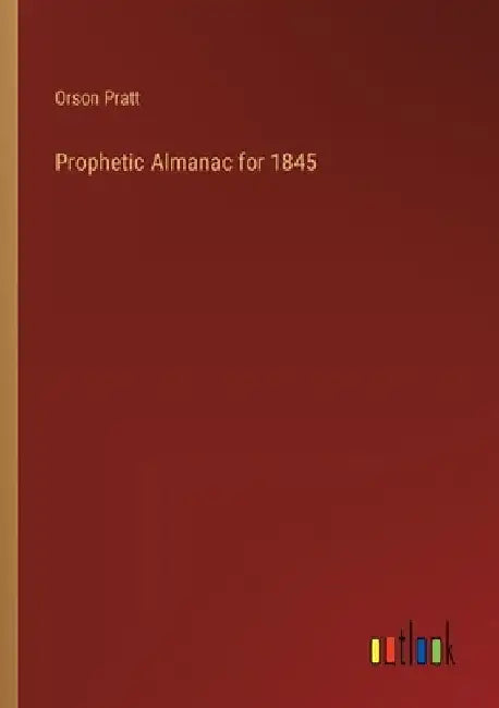 Prophetic Almanac for 1845 by Orson Pratt