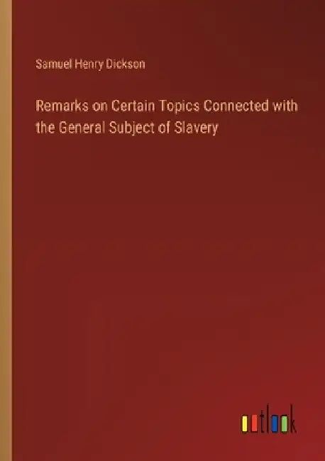 Remarks on Certain Topics Connected with the General Subject of Slavery by Samuel Henry Dickson
