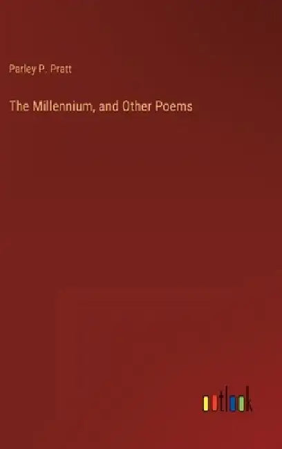 The Millennium, and Other Poems by Parley P. Pratt