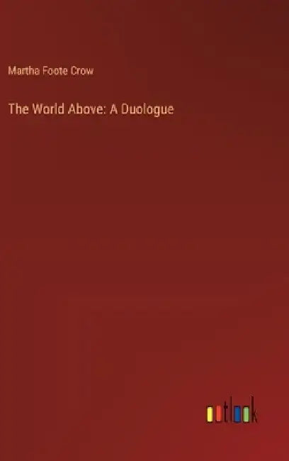 The World Above: A Duologue by Martha Foote Crow