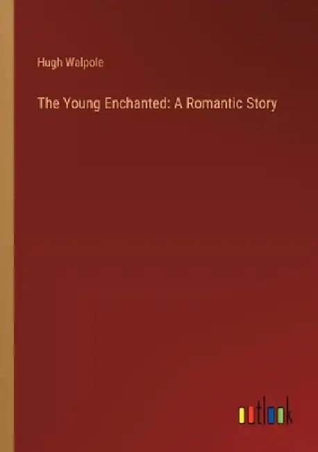 The Young Enchanted: A Romantic Story by Hugh Walpole