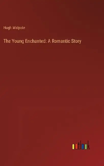 The Young Enchanted: A Romantic Story by Hugh Walpole