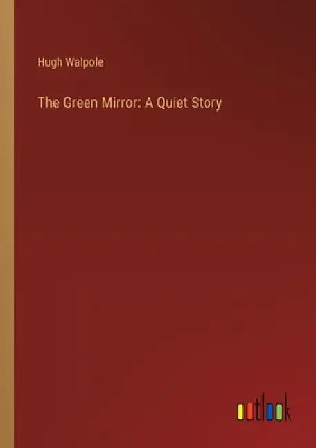 The Green Mirror: A Quiet Story by Hugh Walpole