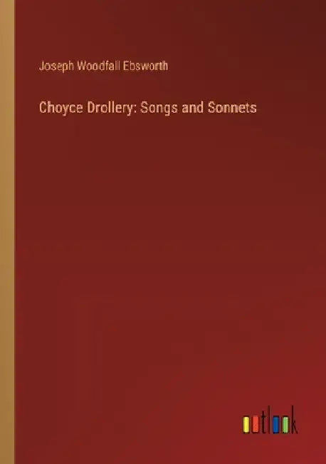 Choyce Drollery: Songs and Sonnets by Joseph Woodfall Ebsworth