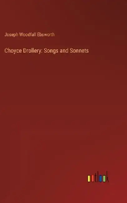 Choyce Drollery: Songs and Sonnets by Joseph Woodfall Ebsworth