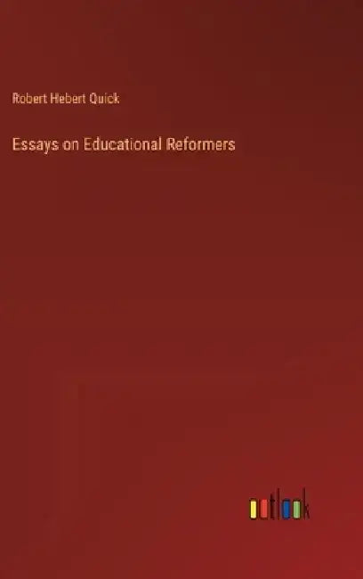 Essays on Educational Reformers by Robert Hebert Quick