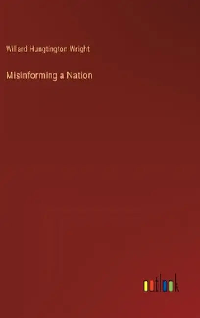 Misinforming a Nation by Willard Hungtington Wright