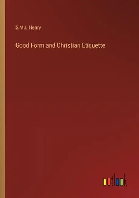 Good Form and Christian Etiquette by S. M. I. Henry