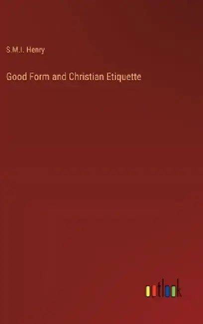 Good Form and Christian Etiquette by S. M. I. Henry