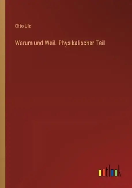 Warum und Weil. Physikalischer Teil by Otto Ule