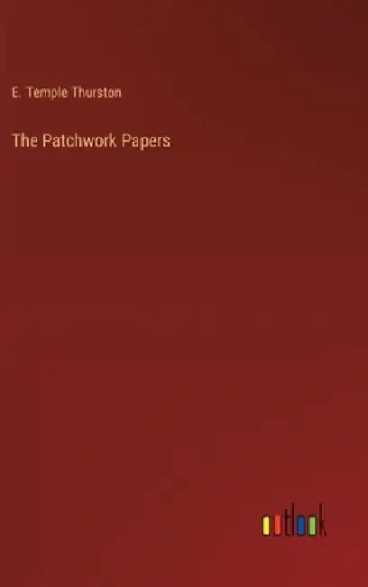 The Patchwork Papers by E. Temple Thurston